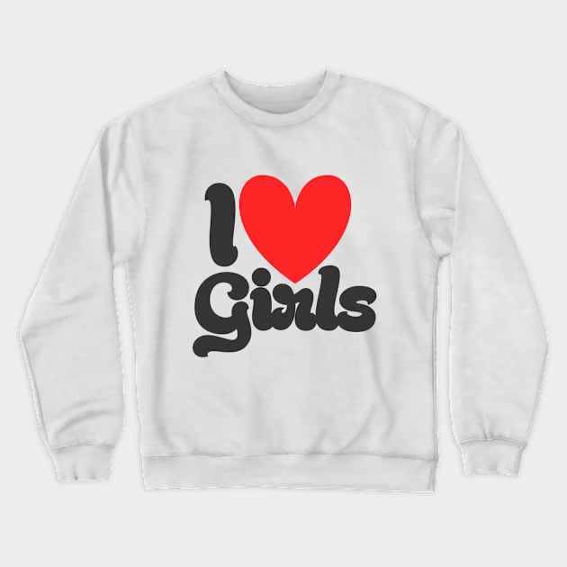 I Love Girls Crewneck Sweatshirt by MrKovach